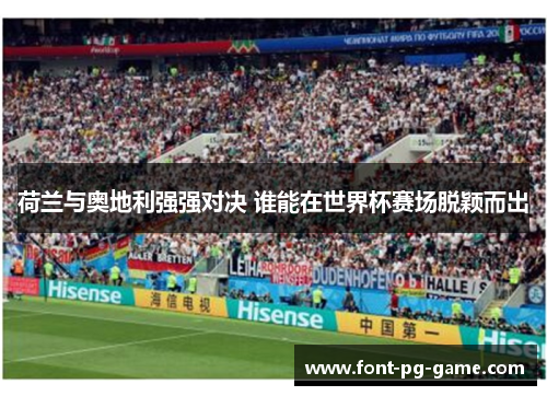 荷兰与奥地利强强对决 谁能在世界杯赛场脱颖而出