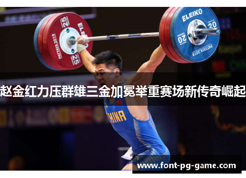 赵金红力压群雄三金加冕举重赛场新传奇崛起